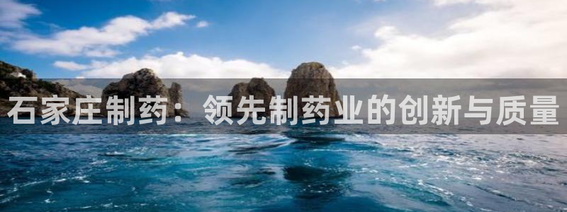 九游会老哥俱乐部交流社区：石家庄制药：领先制药业的创新与质量