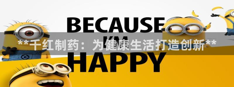 ag九游老哥俱乐部：**千红制药：为健康生活打造创新**