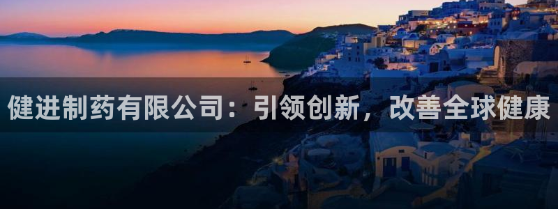 九游会老哥俱乐部社区论坛：健进制药有限公司：引领创新，改善全球健康