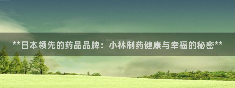 九游会老哥俱乐部官方网站：**日本领先的药品品牌：小林制药健康与幸福的秘密**