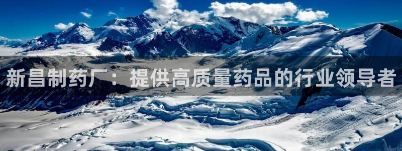 九游老哥俱乐部官网登录：新昌制药厂：提供高质量药品的行业领导者