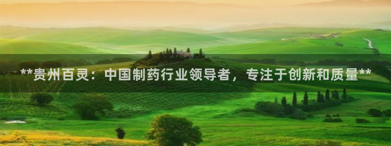 九游老哥俱乐部登录：**贵州百灵：中国制药行业领导者，专注于创新和质量**