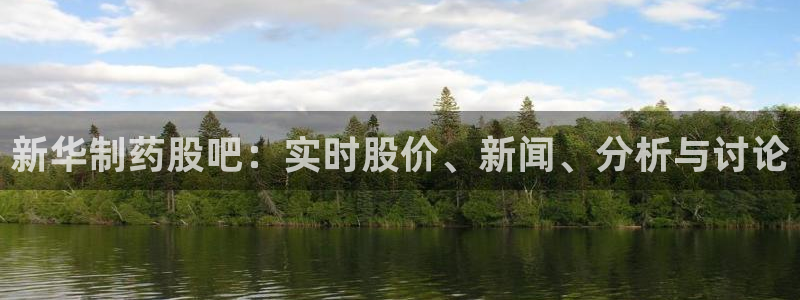 老哥吧九游会下架吗：新华制药股吧：实时股价、新闻、分析与讨论