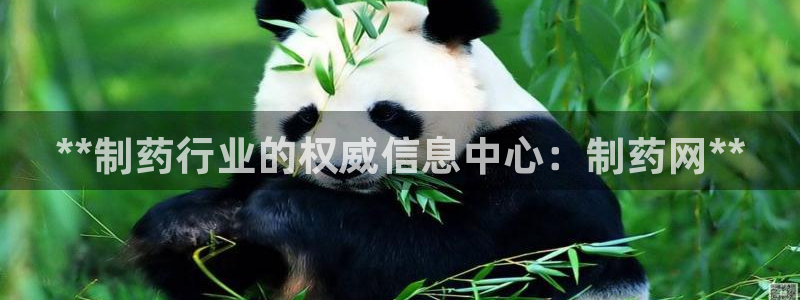 九游会老哥：**制药行业的权威信息中心：制药网**