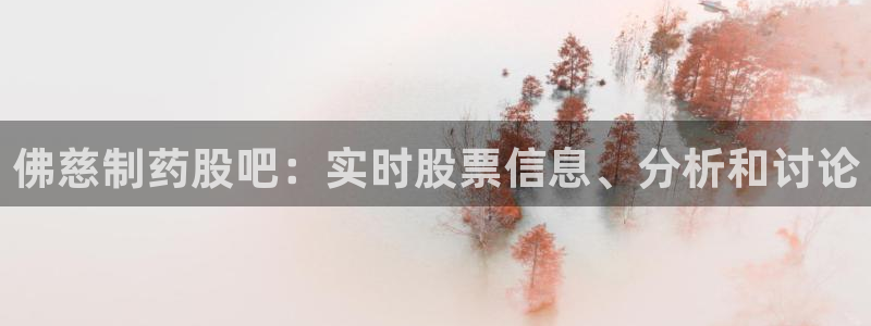 9游会老哥：佛慈制药股吧：实时股票信息、分析和讨论