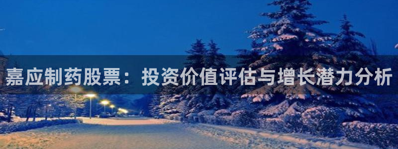 九游老哥俱乐部官网登录：嘉应制药股票：投资价值评估与增长潜力分析