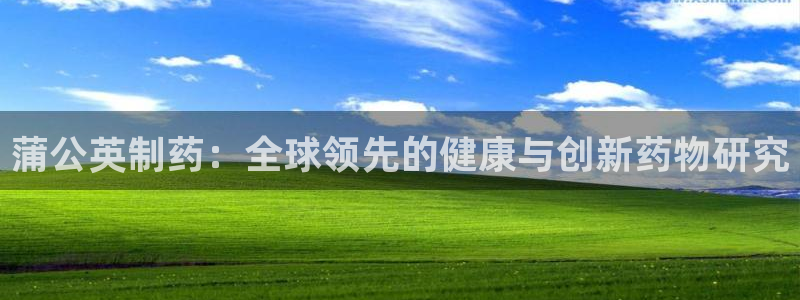 九游会老哥俱乐部必备的交流社区论坛：蒲公英制药：全球领先的健康与创新药物研究