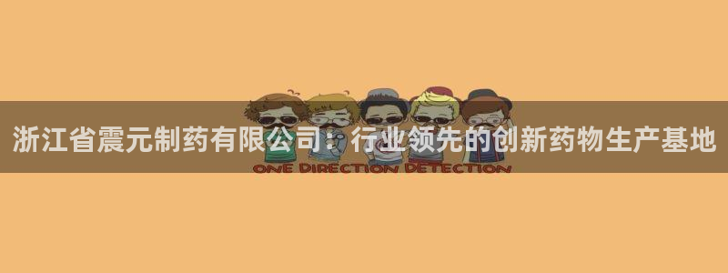 9游会老哥俱乐部：浙江省震元制药有限公司：行业领先的创新药物生产基地