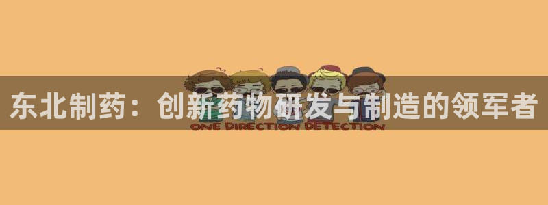 老哥俱乐部是干什么的啊：东北制药：创新药物研发与制造的领军者