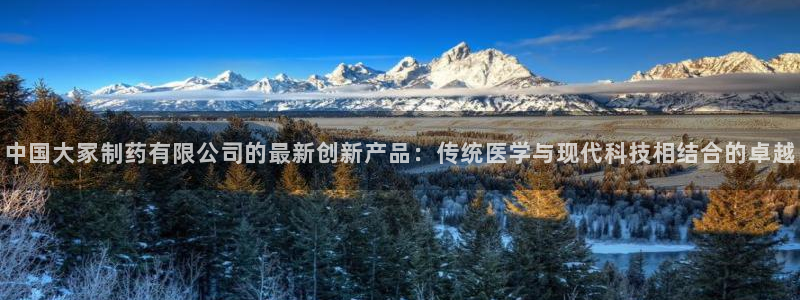 九游老哥俱乐部官网登录：中国大冢制药有限公司的最新创新产品：传统医学与现代科技相结合的卓越